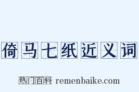 倚马七纸近义词是什么意思的图片